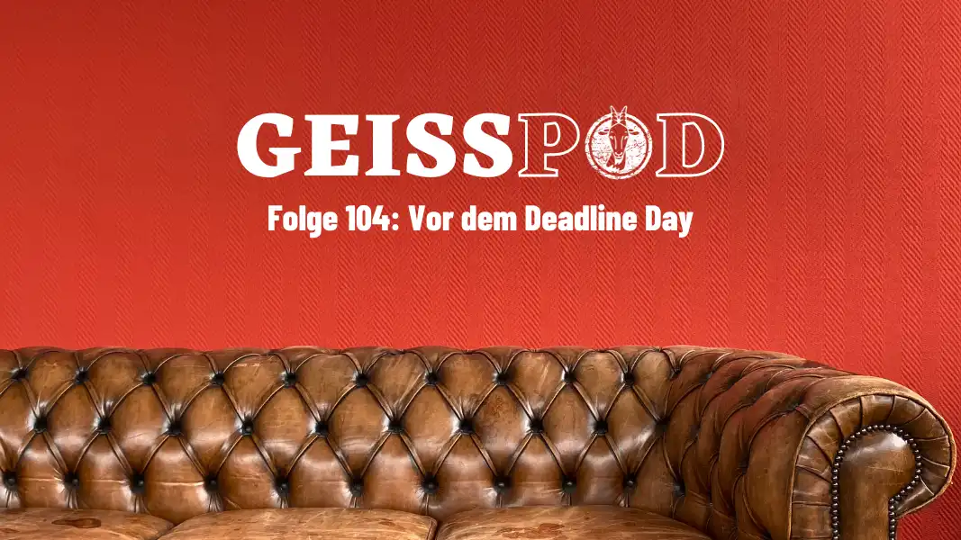GEISSPOD #104: Schlussspurt auf dem Transfermarkt